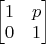 $\begin{bmatrix} 1 & p \\ 0 & 1\end{bmatrix}$