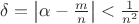 $\delta=\left|\alpha - \frac{m}{n}\right|< \frac{1}{n^2}$