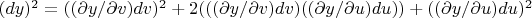 $(dy)^2 = (( \partial y/ \partial v)dv)^2+ 2(((\partial y/ \partial v)dv)((\partial y/ \partial u)du))+(( \partial y/ \partial u)du)^2 $