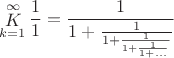 $$\mathop K\limits_{k = 1}^\infty  \frac{1}{1} = \frac{1}{{1 + \frac{1}{{1 + \frac{1}{{1 + \frac{1}{{1 + ...}}}}}}}}$$