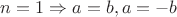 $n=1\Rightarrow a=b,a=-b$
