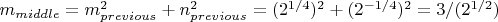 $m_{middle}=m_{previous}^2+n_{previous}^2=(2^{1/4})^2+(2^{-1/4})^2=3/(2^{1/2})$