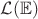 $\mathcal{L}(\mathbb{E})$