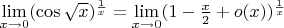 $\lim \limits _{x \to 0} (\cos \sqrt x)^{\frac{1}{x}} = \lim \limits _{x \to 0} (1-\frac{x}{2}+o(x))^{\frac{1}{x}}$