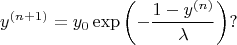 $$
y^{(n+1)}=y_0\exp\left(-\frac{1-y^{(n)}}{\lambda}\right)?
$$