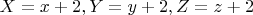 $X=x+2, Y=y+2, Z=z+2$