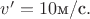 $v'=10 \text{м/с}.$