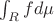 $\int_{R} f  d\mu$