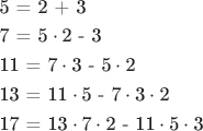 $\[
\begin{gathered}
  {\text{5 = 2 + 3}} \hfill \\
  {\text{7 = 5}} \cdot {\text{2  -  3}} \hfill \\
  {\text{11 = 7}} \cdot {\text{3 - 5}} \cdot {\text{2}} \hfill \\
  {\text{13 = 11}} \cdot {\text{5 - 7}} \cdot {\text{3}} \cdot {\text{2}} \hfill \\
  {\text{17 = 13}} \cdot {\text{7}} \cdot {\text{2 - 11}} \cdot {\text{5}} \cdot {\text{3}} \hfill \\ 
\end{gathered} 
\]$