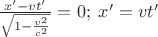 $\frac{x'-vt'}{\sqrt{1-\frac{v^2}{c^2}}}=0;\;  x'=vt'$