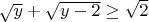 $\sqrt{y}+\sqrt{y-2}\geq \sqrt{2}$