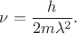 $\nu=\dfrac{h}{2m\lambda^2}.$