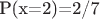 P(x=2)=2/7