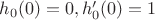 $h_0(0) = 0, h'_0(0) = 1$