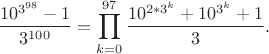 $$\frac{10^{3^{98}}-1}{3^{100}}=\prod_{k=0}^{97}\frac{10^{2*3^k}+10^{3^k}+1}{3}.$$