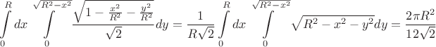$$\int\limits_{0}^{R}dx\int\limits_{0}^{\sqrt{R^2-x^2}}\frac{\sqrt{1-\frac{x^2}{R^2}-\frac{y^2}{R^2}}}{\sqrt{2}}dy=\frac{1}{R\sqrt{2}}\int\limits_{0}^{R}dx\int\limits_{0}^{\sqrt{R^2-x^2}}\sqrt{R^2-x^2-y^2}dy=\frac{2 \pi R^2}{12\sqrt{2}}$$