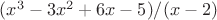 $(x^3 - 3x^2 + 6x - 5)/(x-2)$