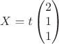 $X = t\begin{pmatrix}
 2\\
1\\
1
\end{pmatrix}$