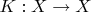 $K:X \rightarrow X$