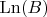 $\operatorname{Ln}(B)$