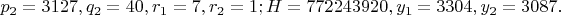 $p_2=3127,q_2=40,r_1=7,r_2=1;H=772243920
,y_1=3304,y_2=3087.$