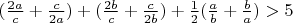 $(\frac{2a}{c}+\frac{c}{2a})+(\frac{2b}{c}+\frac{c}{2b})+\frac{1}{2}(\frac{a}{b}+\frac{b}{a})>5$