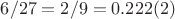 $6/27=2/9=0.222(2)$