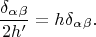 $$\frac{\delta_\alpha_\beta}{2 h'} = h \delta_\alpha_\beta.$$