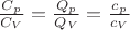 $\[\frac{{{C_p}}}{{{C_V}}} = \frac{{{Q_p}}}{{{Q_V}}} = \frac{{{c_p}}}{{{c_V}}}\]$