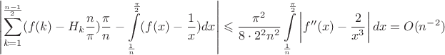 $$\left\lvert \sum\limits_{k=1}^{\frac{n-1}{2}} (f(k) - H_k \frac{n}{\pi} ) \frac{\pi}{n}-\int\limits_{\frac{1}{n}}^{\frac{\pi}{2}}(f(x)-\frac{1}{x})dx \right\rvert \leqslant\frac{\pi^2}{8\cdot2^2n^2}\int\limits_{\frac{1}{n}}^{\frac{\pi}{2}}\left\lvert f''(x) - \frac{2}{x^3}\right\rvert dx=O(n^{-2})$$