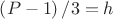 $\[\left( {P - 1} \right)/3 = h\]$