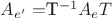 $A_{e'}=$T^{-1}A_{e}T $