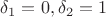 $\delta_1=0,\delta_2=1$