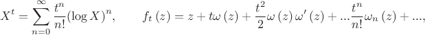 $${{X}^{t}}=\sum\limits_{n=0}^{\infty }{\frac{{{t}^{n}}}{n!}}{{\left( \log X \right)}^{n}},
\qquad{{f}_{t}}\left( z \right)=z+t\omega \left( z \right)+\frac{{{t}^{2}}}{2}\omega \left( z \right){\omega }'\left( z \right)+...\frac{{{t}^{n}}}{n!}{{\omega }_{n}}\left( z \right)+...,$$