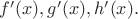 $f'(x),g'(x),h'(x).$