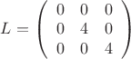 $\[L = \left( {\begin{array}{\cdot{20}{c}}
  0&0&0 \\ 
  0&4&0 \\ 
  0&0&4 
\end{array}} \right)\]$