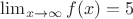 $\lim_{x \to \infty    }f(x)=5$