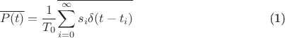 \begin{equation}\overline{P(t)} = \frac{1}{T_0}\overline{\sum_{i=0}^{\infty}s_i\delta(t-t_i)}\end{equation}$$