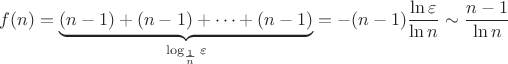 $$f(n) = \underbrace{(n-1) + (n-1) + \cdots + (n-1)}_{\log_{\frac{1}{n}} \varepsilon} = - (n - 1) \frac{\ln \varepsilon}{\ln n} \sim  \frac{n - 1}{\ln n}$$