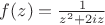 $\[f(z) = \frac{1}{{z^2  + 2iz}}\]$