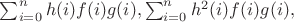 $\sum_{i=0}^n h(i)f(i)g(i), \sum_{i=0}^n h^2(i)f(i)g(i),$