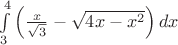 $\int\limits_3^{4} {\left( {\tfrac{x}
{{\sqrt 3 }} - \sqrt {4x - x^2} } \right)dx} $