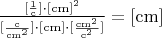 $\[\frac{{{\rm{[}}\frac{{\rm{1}}}{{\rm{c}}}{\rm{]}} \cdot {{[{\rm{cm]}}}^{\rm{2}}}}}{{[\frac{{\rm{c}}}{{{\rm{c}}{{\rm{m}}^{\rm{2}}}}}] \cdot [{\rm{cm]}} \cdot [\frac{{{\rm{c}}{{\rm{m}}^{\rm{2}}}}}{{{{\rm{c}}^{\rm{2}}}}}]}} = {\rm{[cm]}}\]$