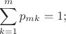$$\sum_{k=1}^mp_{mk}=1;$$