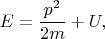 $$E=\frac{p^2}{2m}+U,$$