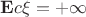 $\mathbf{E}c\xi = +\infty$