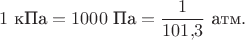 $$1\text{ кПа}=1000\text{ Па}=\dfrac{1}{101{,}3}\text{ атм}.$$ $$1\text{ кПа}=1000\text{ Па}=\dfrac{1}{101{,}3}\text{ атм}.$$