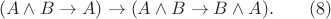 $$(A \wedge B \to A) \to (A \wedge B \to B \wedge A).\qquad(8)$$