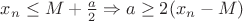 $x_{n} \leq M+\frac{ a }{ 2 } \Rightarrow a \geq 2(x_{n}-M )$
