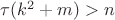 $\tau (k^2+m)>n$